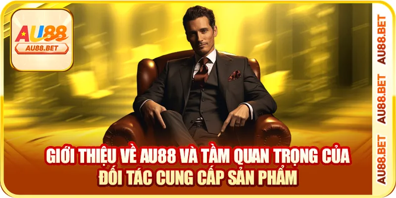 Giới thiệu về AU88 và vai trò của đối tác cung cấp sản phẩm