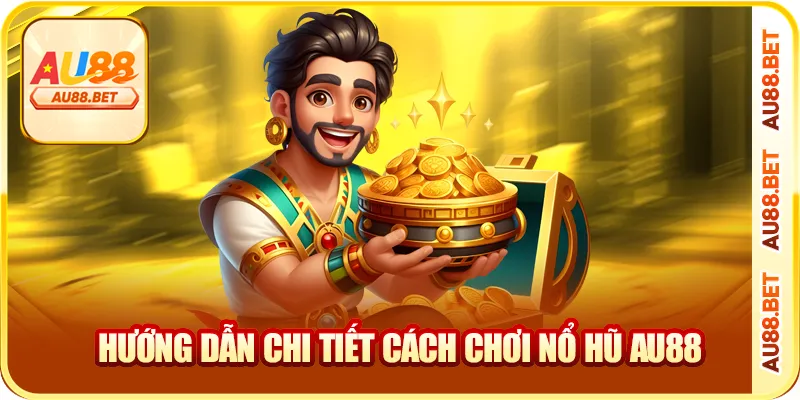 Hướng dẫn chi tiết cách chơi nổ hũ AU88